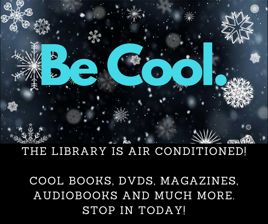 The library is air conditioned. Cool books, dvds, magazines, audiobooks and more. Beat the heat and stop in today!