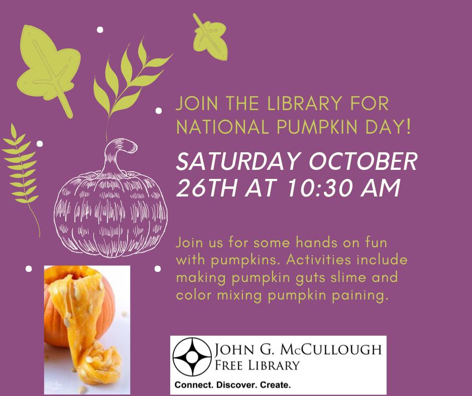 Saturday October 26th 10:30-11:00am. Celebrate National Pumpkin Day! Activities include making "pumpkin guts" slime and color mixing pumpkin painting.
