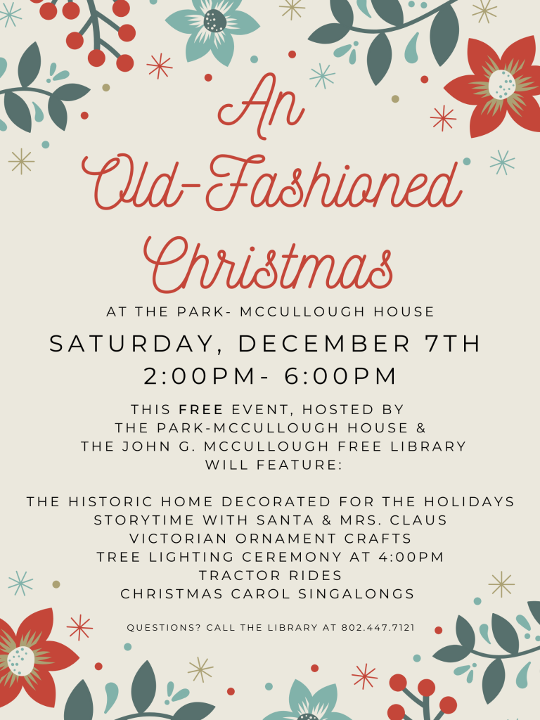 An Old-fashioned Christmas at the Park-McCullough House. Saturday Dec 7, 2-6pm. Free event will feature: the Historic Home decorated for the holidays. Storytime with Santa and Mrs. Claus. Victorian ornament crafts. Tractor rides. Tree lighting ceremony at 4pm. Christmas carol singalongs.