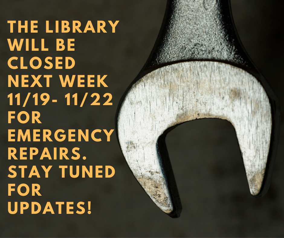 The library will be closed Nov 11-22 for emergency repairs. Stay tuned for updates!