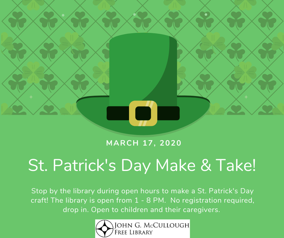 St. Patrick's Day Make and Take! March 17, 1-8pm. Stop by the library to make St. Patrick's Day craft. Open to children and their caregivers. No registration required.