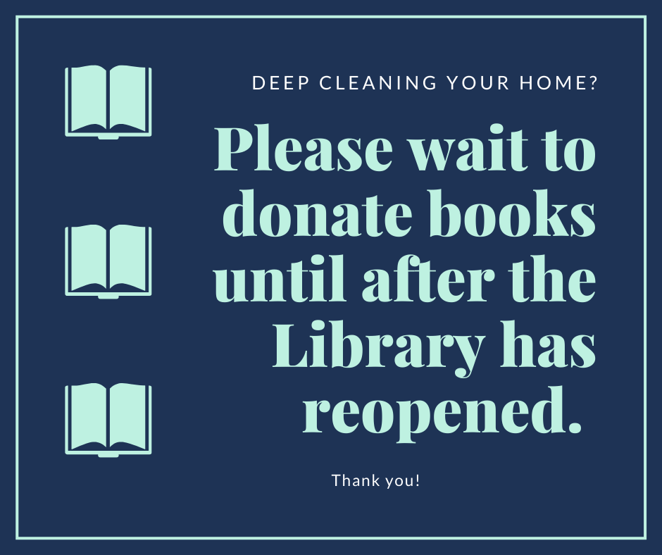 Please wait to donate books until after the Library has reopened. Thank you!