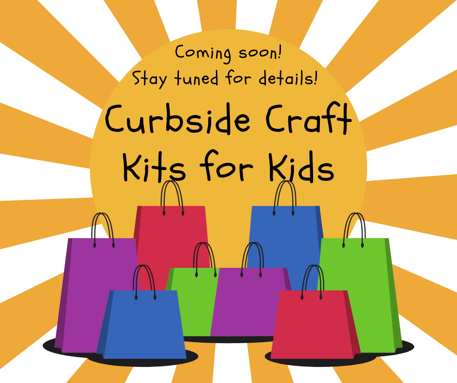 Coming soon: Curbside Craft Kits for Kids. Stay tuned for details!