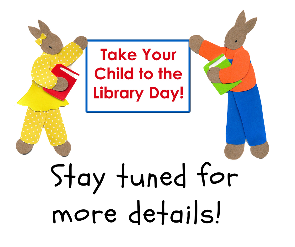 Take your child to the library day. Stay tuned for more details.