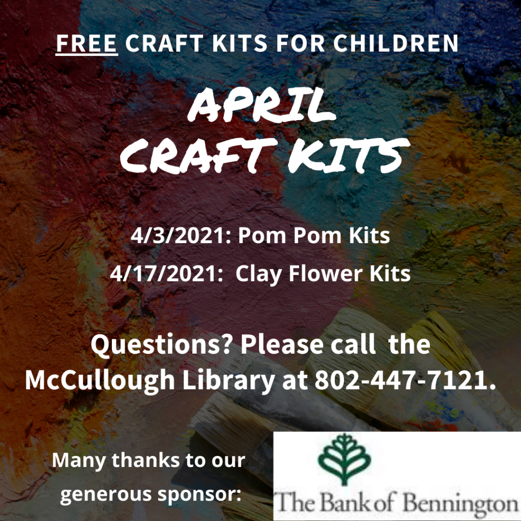 April Craft Kits sponsored by the Bank of Bennington. Free for children.
4/3/2021 Pom Pom Kits
4/17/2021 Clay Flower Kits