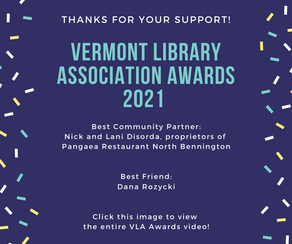 Thanks for your support! Vermont Library Association Awards 2021. Best Community Partner: Nick and Lani Disorda, proprietors of Pangaea Restaurant North Bennington. Best friend: Dana Rozycki. Click image to view the entire VLA Awards video!