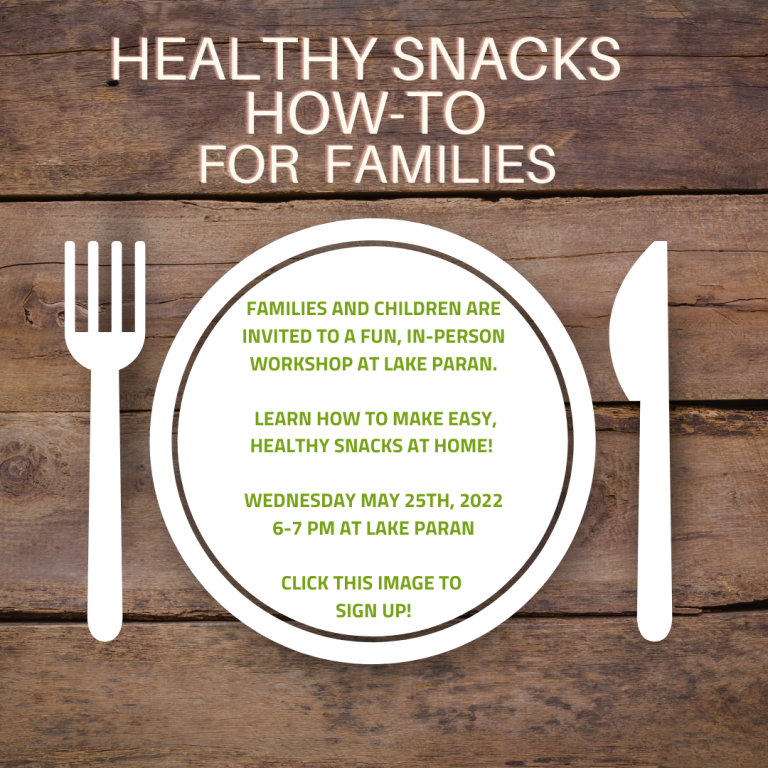 Healthy snacks How-To for families. Families and children are invited to a fun, in-person workshop at lake Paran. learn how to make easy, healthy snacks at home! Wednesday May 25, 2022 6-7 PM at Lake Paran. Click image to sign up!