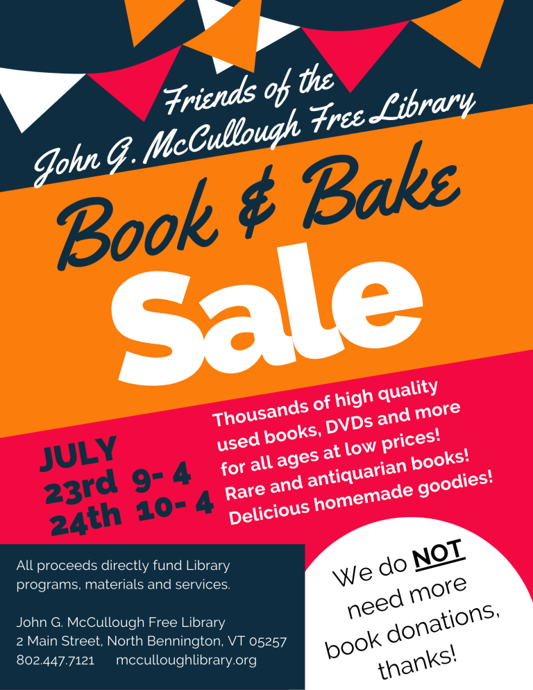 Book and Bake Sale JULY 23, 9 AM - 4PM. July 24, 10 AM - 4 PM. Thousands of high quality used books, DVDs and more for all ages at low prices! Rare and antiquarian books! Delicious homemade goodies! All proceeds directly fund Library programs, materials and services. We do NOT need more book donations, thanks!