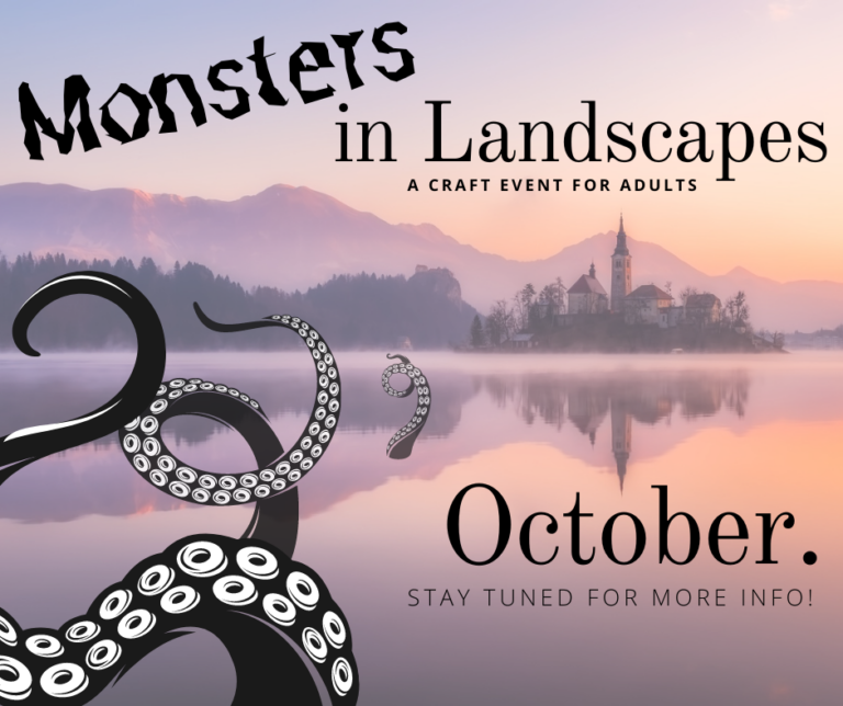Monsters in Landscapes. A craft event for adults. October. Stay tuned for more info.