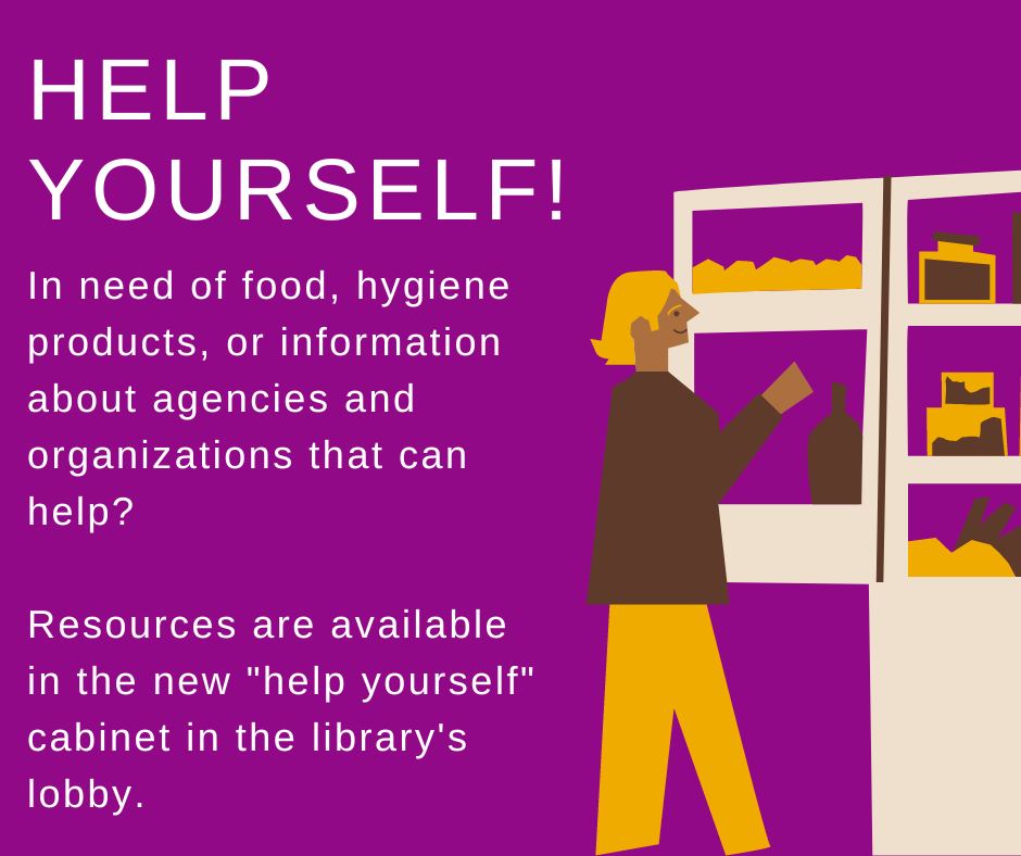 Help Yourself! In need of food, hygiene products, or information about agencies and organizations that can help? Resources are available in the new "help yourself" cabinet in the library's lobby.