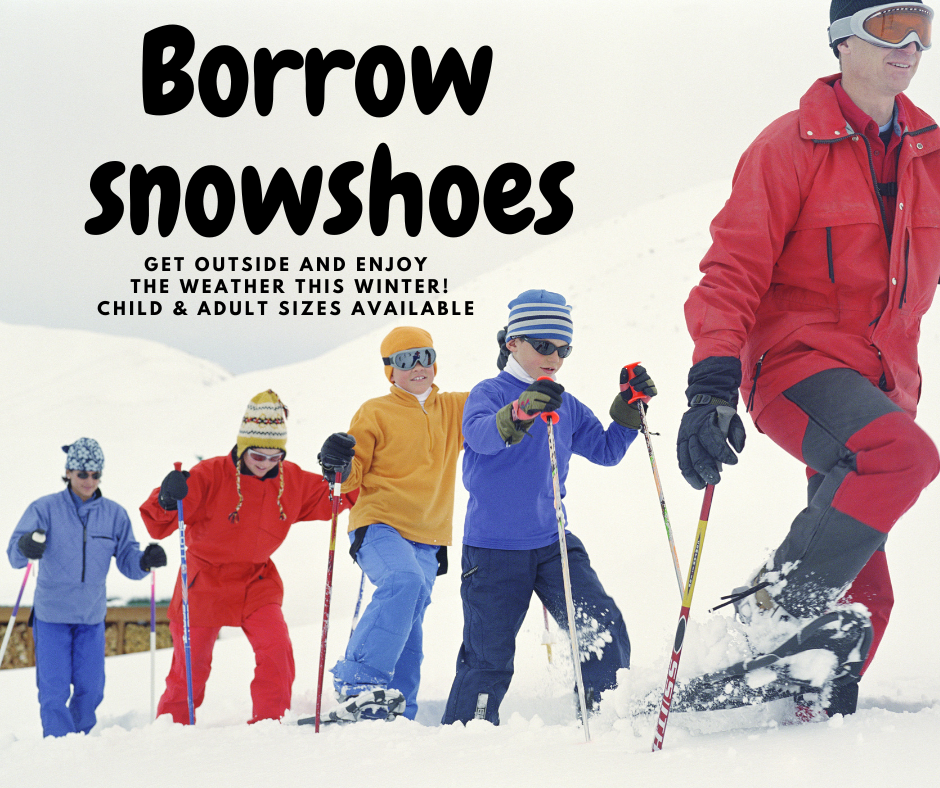 Borrow our snowshoes. GET OUT, GET MOVING, AND ENJOY THE WEATHER THIS WINTER! CHILD AND ADULT SIZES AVAILABLE.