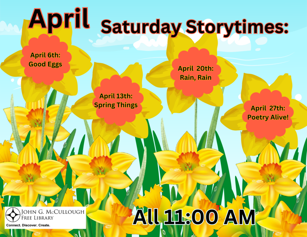 April Saturday Storytimes at 11 a.m. April 6: Good Eggs April 13: Spring Things April 20: Rain, Rain April 27: Poetry Alive!