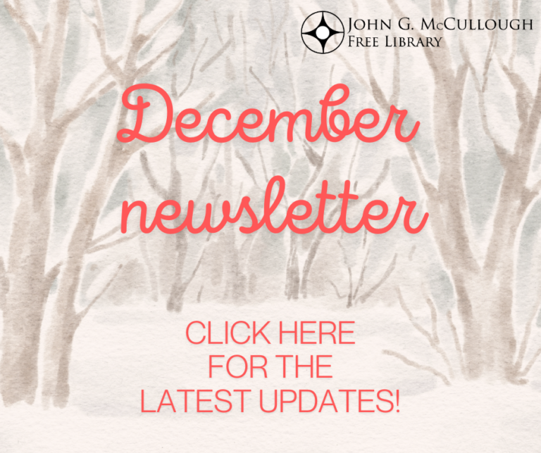 "December Newsletter: Click here for the latest updates!" This message is in red text on a background of a snowy forest, The library logo is in the top right. The link attached to he image is here: https://mailchi.mp/mcculloughlibrary/december2024-17463550