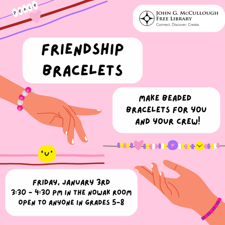 "Friendship Bracelets: Make beaded bracelets for you and your crew! Friday, January 3rd from 3:30 - 4:30 in the Nowak Room. Open to anyone in grades 5-8." This image is on a pink background and the text is black on white shapes. There are graphics of two hands reaching for each other in an attempt to recreate the finger part of Creation of Man because the creator of this graphic wanted to be funny.