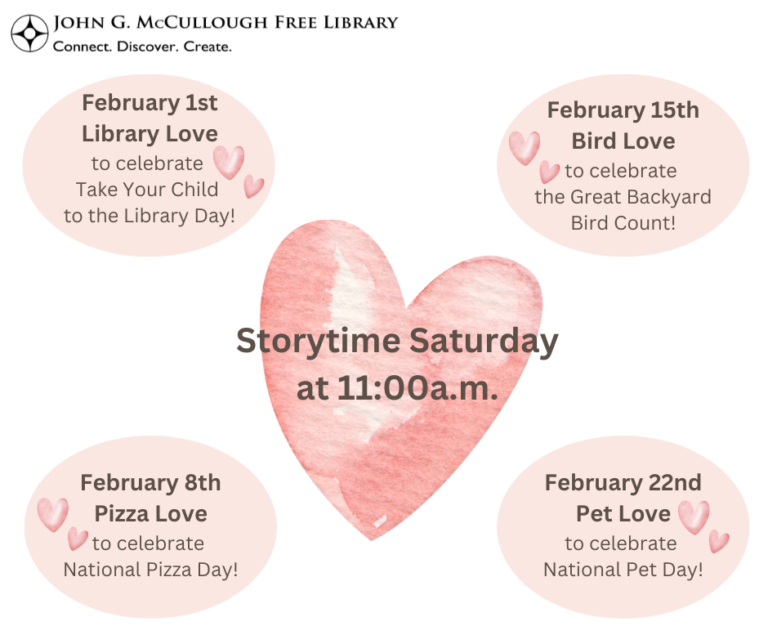 "Storytime Saturday at 11:00am. February 1st: Library Love - to celebrate Take Your Child to the Library Day. February 8th: Pizza Love - to celebrate National Pizza Day. February 15th: Bird Love - to celebrate the Great Backyard Bird Count. February 22nd : Pet Love - to celebrate National Pet Day." This image is composed of a white background, with a pink heart in the center. The text is black and is offset on pink ovals with small hearts.