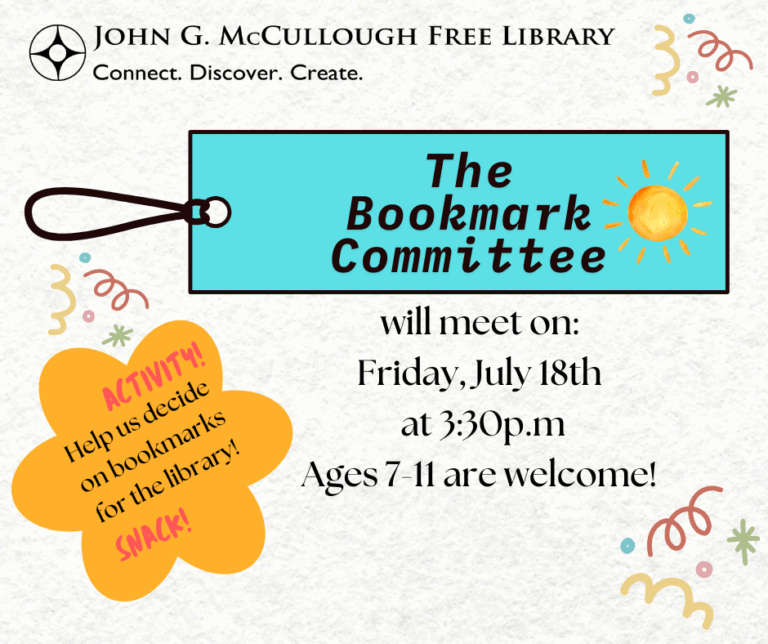 "The Bookmark Committee will meet on: Friday, July 18th at 3:30. Ages 7-11 are welcome! Help us decide on bookmarks for the library! Activity and snacks!" This graphic is comprised of a paper-white background with black text. There's a blue bookmark with a sun to highlight the program's name, and a small section for the last sentence of text that is offset on a yellow flower shape.