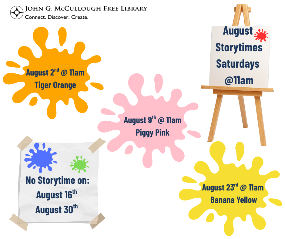 August Storytimes: Saturdays at 11am. August 2nd - Tiger Orange. August 9th - Piggy Pink. August 23rd - Banana Yellow. No storytimes on August 16th OR August 30th." This image is a white background with paint splatters for each announcement made with black text. There are also images of an easel and a taped notice to set off the storytime and closure announcements.