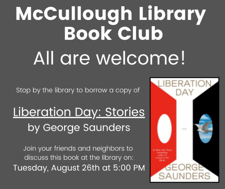 "McCullough Library Book Club - All are welcome! Stop by the library to borrow a copy of Liberation Day: Stories by George Saunders. Join your friends and neighbors to discuss this book at the library on: Tuesday, July 29th at 5:00 PM." This graphic is comprised of a blue background with white text and an image of the book's cover in the bottom right.