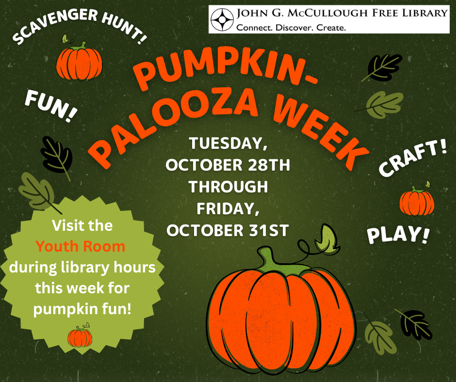 "Pumpkin Palooza Week! Tuesday October 28th through Friday, October 31st - VIsit the Youth Room during library hours this week for pumpkin fun! Scavenger hunt, crafts, play, and fun!" This image is comprised of a dark green background with clip art of pumpkins and leaves, with white and orange text that is offset on a lighter green shape. The library's logo is in the top right.