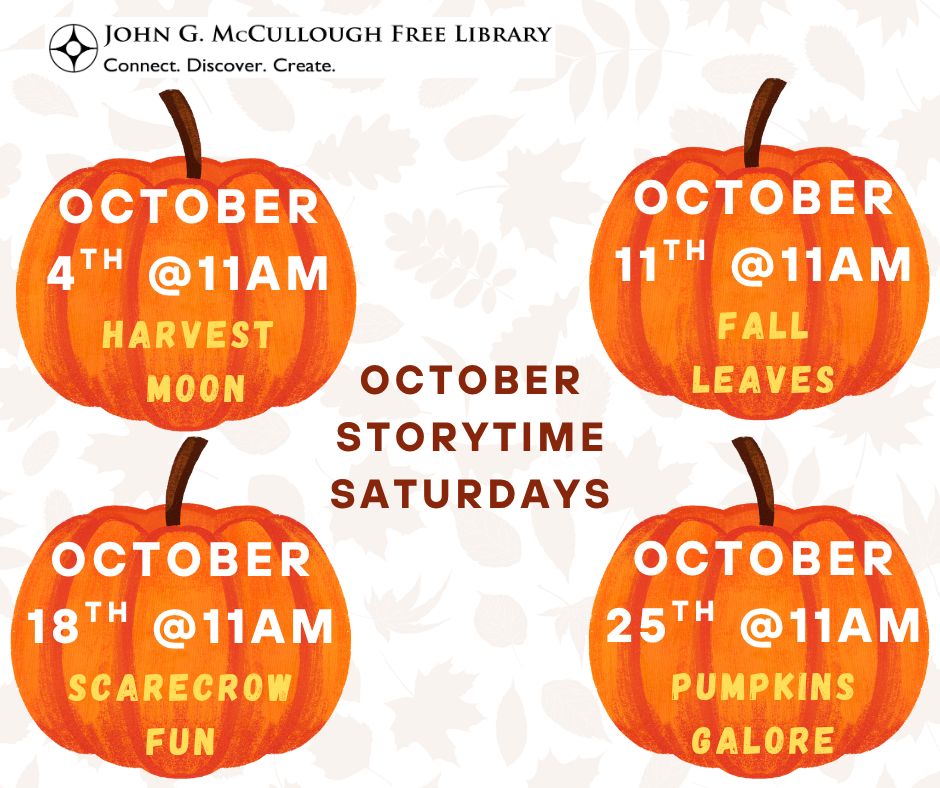 "October Storytime Saturdays at 11AM. October 4th: Harvest Moon. October 11th: Fall Leaves. October 18th Scarecrow Fun. October 25th Pumpkins Galore." This image is composed of a white background with scattered light colored leaves. Four pumpkins are the background to the text that details the story time themes. The text is white and red.