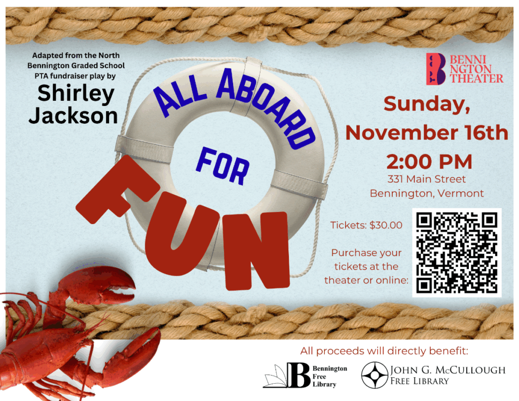 "All Aboard for Fun: A play adapted from the North Bennington Graded School PTA fundraiser play by Shirley Jackson. Sunday, November 16th at 2:00 PM at 221 Main Street, Bennington, VT. Tickets are 30 dollars and you can purchase your tickets at the theater or online at: https://tickets.benningtontheater.org/event/all-aboard-for-fun-ar6mox." The image is composed of text in red, black, and blue font, with the logos of the Bennington Theater, the Bennington Free Library, and the McCullough Library present. There are graphics of a life preserver, a lobster, and a QR code.