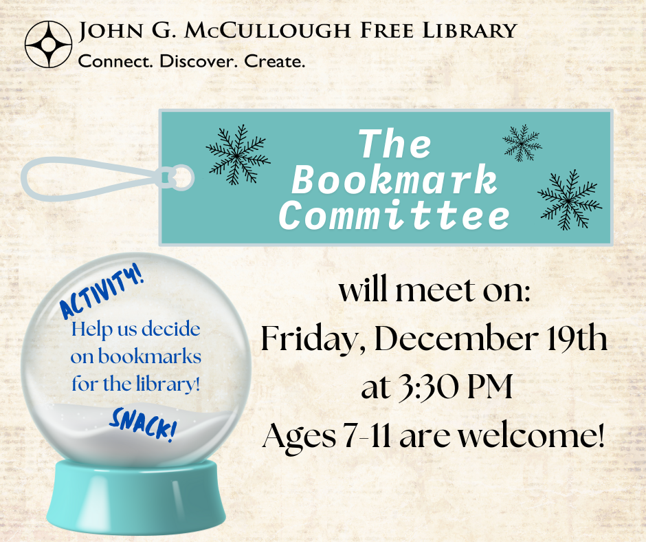 "The Bookmark Committee will meet on Friday, December 19th at 3:30 PM. Ages 7-11 are welcome! Activity! Help us decide on bookmarks for the library! Snack!" This image is on a paper-appearing background with multiple snowflake graphics, as well as a light blue rectangle bookmark and a snow globe graphic, which serve as backdrops for the text. All of the text is black and the library's logo is in the top right.