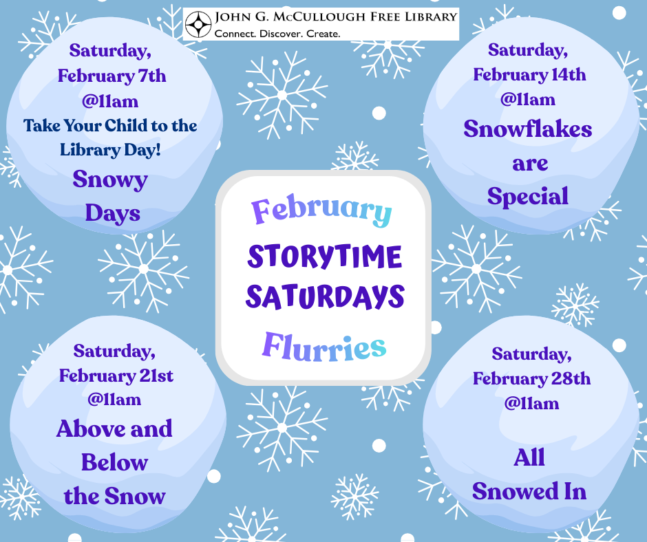 " Storytime Saturdays: February Flurries. February 7th - Take your child to the library day. February 14th Snowflakes are special. February 21st - Above and below the snow. February 28th - All snowed in." This graphic is composed of a light blue background with snowflakes, and the names of each of the themes is set on a snowball background. The text is dark blue and the library's logo is at the top center.