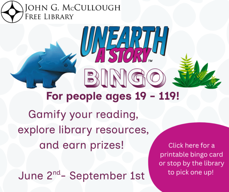 "Unearth a Story Bingo for people ages 19 to one hundred and nineteen! Gamify you reading, explore library resources, and earn prizes! June 2nd through September 1st. Click here for a printable bingo card or stop by the library to pick one up!"