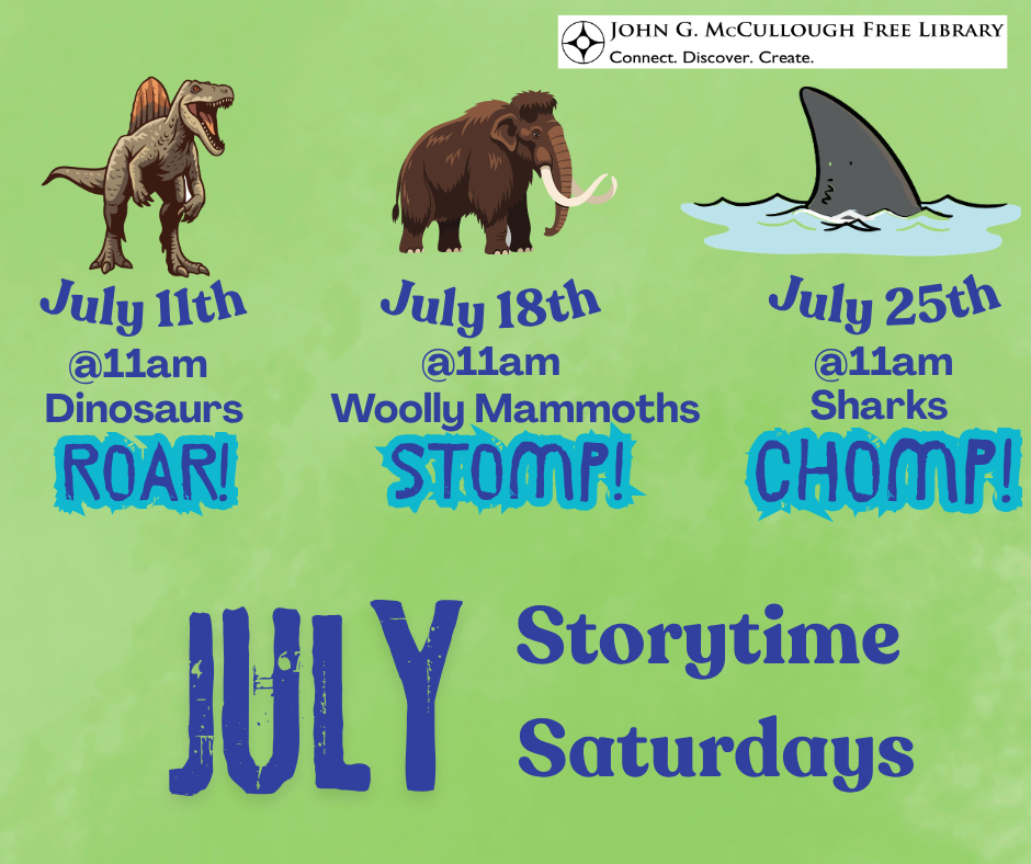 "July Story Time Saturdays. July 11th - Dinosaurs Roar at 11am. July 18th - Wooly Mammoths Stomp at 11am. July 25th - Sharks Chomp at 11am." This graphic is a green background with blue text. The three storytimes