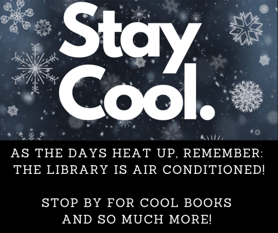A black and dark blue background with snowflakes on the top half. The white text on it reads: "Stay cool. As the days heat up, remember the library is air conditioned! Stop by for cool cooks and so much more!