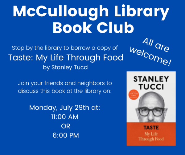A blue background with white text. The text reads: "McCullough Library Book Club. Stop by the library to borrow a copy of "Taste: My Life Through Food" by Stanley Tucci. Join your friends and neighbors to discuss this book at the library on: Monday, July 29th at: 11:00 AM OR 6:00 PM". An image of the book's cover is in the bottom right corner.