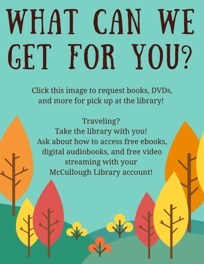 What can we get for you? Click this image to request books, DVDs and more for pick up at the library.