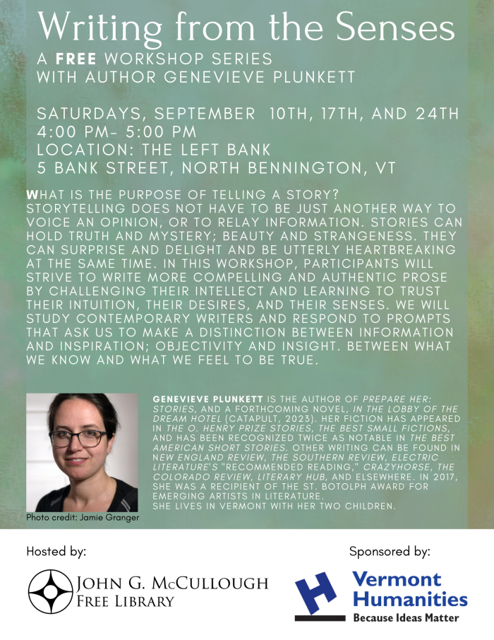 Writing from the Senses. A Free workshop series with Author Genevieve Plunkett Saturdays, September 10, 17, and 24, 4:00 PM- 5:00 PM Location: The Left Bank, 5 Bank Street, North Bennington, VT